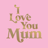 I Love You Mum